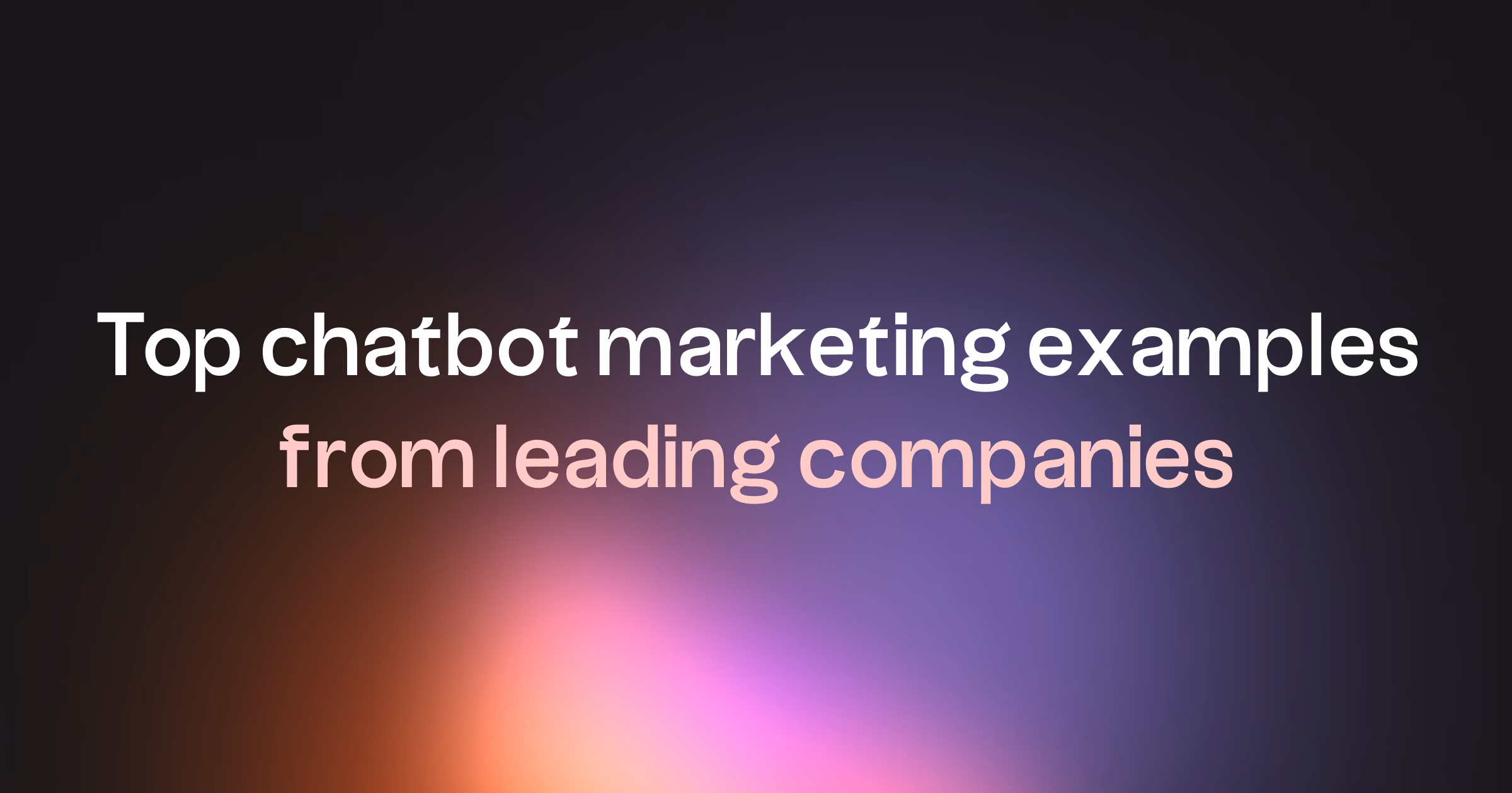 6 Chatbot Marketing Examples That Actually Convert