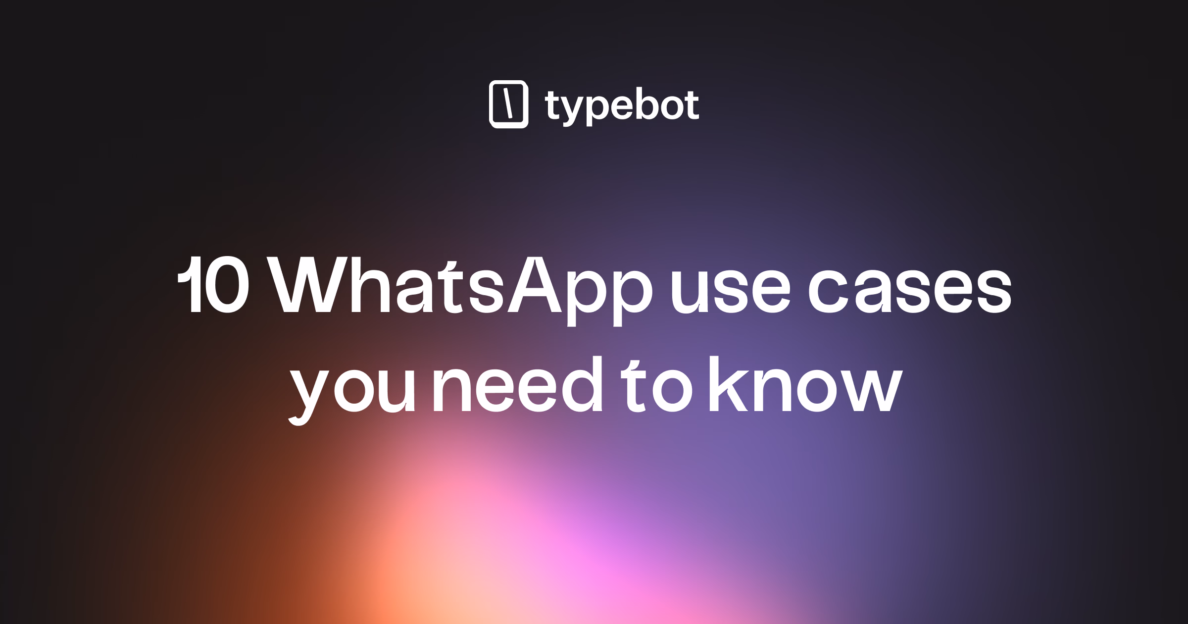 17 Powerful WhatsApp Chatbot Use Cases You Need to Know